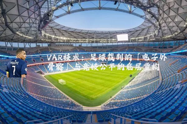 VAR技术:足球裁判的「电子外骨骼」与竞技公平的底层重构