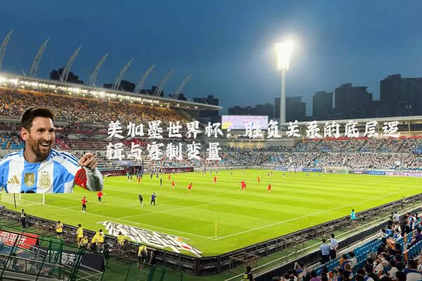 美加墨世界杯:胜负关系的底层逻辑与赛制变量