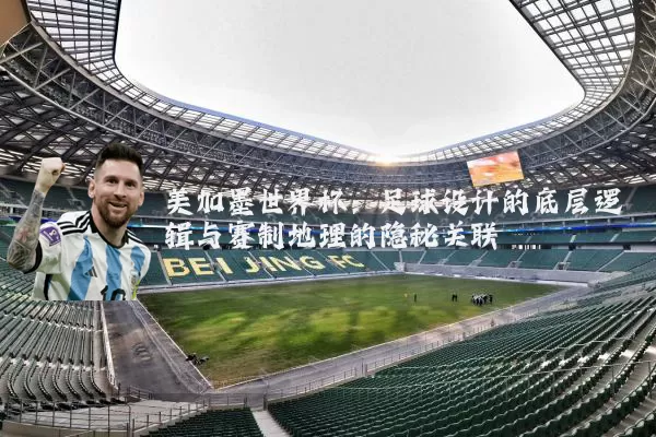 美加墨世界杯：足球设计的底层逻辑与赛制地理的隐秘关联